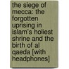 The Siege of Mecca: The Forgotten Uprising in Islam's Holiest Shrine and the Birth of Al Qaeda [With Headphones] by Yaroslav Trofimov