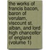 The Works of Francis Bacon, Baron of Verulam, Viscount St. Alban, and Lord High Chancellor of England (Volume 1)