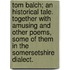 Tom Balch; an historical tale. Together with amusing and other poems, some of them in the Somersetshire dialect.