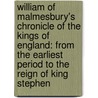 William of Malmesbury's Chronicle of the Kings of England: from the Earliest Period to the Reign of King Stephen by William John Allen Giles