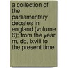 a Collection of the Parliamentary Debates in England (Volume 6); from the Year M, Dc, Lxviii to the Present Time door Great Britain. Parliament