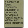 A Century of Forest Resources Education at Penn State: Serving Our Forests, Waters, Wildlife, and Wood Industries door Henry D. Gerhold