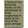 A Flame Of Fire: Being The History Of The Adventures Of Three Englishmen In Spain At The Time Of The Great Armada door Joseph Hocking
