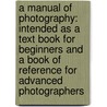 A Manual of Photography: Intended As a Text Book for Beginners and a Book of Reference for Advanced Photographers door Mathew Carey Lea