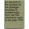 An Account Of The Conduct Of The Dowager Duchess Of Marlborough; From Her First Coming To Court, To The Year 1710 door Sarah Jennings Marlborough
