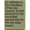 An Address to the members of the City Council, on the removal of the municipal government to the Old State House. door Otis Gray Harrison