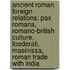 Ancient Roman Foreign Relations: Pax Romana, Romano-British Culture, Foederati, Masinissa, Roman Trade with India