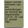 Bayern Und Der Zollverein: Aus Den Verhandlungen Der Kammer Der Abgeordneten Vom 21., 22. Und 23. Oktober 1867... door Onbekend