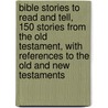 Bible Stories to Read and Tell, 150 Stories from the Old Testament, with References to the Old and New Testaments door Frances Jenkins Olcott