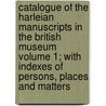 Catalogue of the Harleian Manuscripts in the British Museum Volume 1; With Indexes of Persons, Places and Matters door Books Group