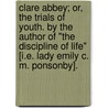 Clare Abbey; or, the Trials of youth. By the author of "The Discipline of Life" [i.e. Lady Emily C. M. Ponsonby]. by Unknown