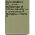 Correspondance Littï¿½Raire, Philosophique Et Critique, Adressï¿½E a Un Souverain D' Allemagne.., Volume 16