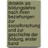 Didaktik als Bildungslehre nach ihren Beziehungen zur Socialforschung und zur Geschichte der Bildung, Erster Band