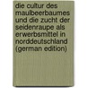 Die Cultur Des Maulbeerbaumes Und Die Zucht Der Seidenraupe Als Erwerbsmittel in Norddeutschland (German Edition) by Klencke Hermann
