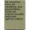 Die Erlauchten Herrn Auf Nikolsburg: Eine Geschichtliche Studie Auf Original-Urkunden Begründet (German Edition) by Maria Feysar Mathias