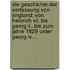 Die Geschichte Der Verfassung Von England: Von Heinrich Vii. Bis Georg Ii.. Bis Zum Jahre 1829 Unter Georg Iv....