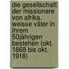 Die Gesellschaft der Missionare von Afrika. Weisse Väter in ihrem 50jährigen Bestehen (Okt. 1868 bis Okt. 1918) by Ulrich Frey