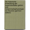 Die Historische Entwicklung Der Experimentellen Gehirn- Und Rückenmarksphysiologie Vor Flourens (German Edition) by Neuburger Max