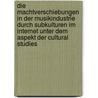 Die Machtverschiebungen in Der Musikindustrie Durch Subkulturen Im Internet Unter Dem Aspekt Der Cultural Studies door Helge Olle