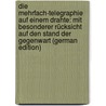 Die Mehrfach-Telegraphie Auf Einem Drahte: Mit Besonderer Rücksicht Auf Den Stand Der Gegenwart (German Edition) by Eduard Granfeld August