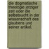 Die dogmatische Theologie jetziger Zeit oder die Selbstsucht in der Wissenschaft des Glaubens und seiner Artikel.