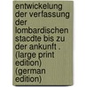 Entwickelung der Verfassung der lombardischen StAcdte bis zu der Ankunft . (Large Print Edition) (German Edition) door Leo Heinrich