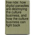 Free Ride: How Digital Parasites Are Destroying The Culture Business, And How The Culture Business Can Fight Back