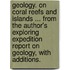 Geology. On Coral Reefs and Islands ... From the author's Exploring Expedition Report on Geology, with additions.