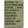 Geology. On Coral Reefs and Islands ... From the author's Exploring Expedition Report on Geology, with additions. door James Dwight Dana