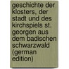 Geschichte Der Klosters, Der Stadt Und Des Kirchspiels St. Georgen Aus Dem Badischen Schwarzwald (German Edition) door Theodor Kalchschmidt Karl