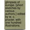 Glimpses of Europe. [Short sketches by various authors.] Edited by W. C. Procter. With one hundred illustrations. by W.C. Procter