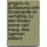 Gregors Vii, Auffassung Vom Fürstenamte Im Verhältnis Zu Den Fürsten Seiner Zeit: Inaug.-Diss (German Edition) door Meine Otto