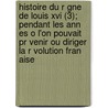 Histoire Du R Gne De Louis Xvi (3); Pendant Les Ann Es O L'on Pouvait Pr Venir Ou Diriger La R Volution Fran Aise door Joseph Droz