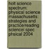 Holt Science Spectrum: Physical Science Massachusetts: Strategies And Practice/Reading Sciencei Spec Phsical 2004