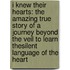I Knew Their Hearts: The Amazing True Story of a Journey Beyond the Veil to Learn TheSilent Language of the Heart