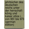 Jahrbücher Des Deutschen Reichs Unter Der Herrschaft König Und Kaiser Ottos I. Von 951 Bis 973 (German Edition) by Doenniges Wilhelm