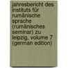 Jahresbericht Des Instituts Für Rumänische Sprache (Rumänisches Seminar) Zu Leipzig, Volume 7 (German Edition) by Ludwig Weigand Gustav