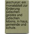 Jeschurun: Ein Monatsblatt zur Förderung jüdischen Geistes und jüdischen Lebens, in Haus, Gemeinde und Schule.
