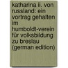Katharina Ii. Von Russland: Ein Vortrag Gehalten Im Humboldt-Verein Für Volksbildung Zu Breslau (German Edition) by Caro Jakob