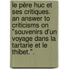 Le Père Huc et ses critiques. An answer to criticisms on "Souvenirs d'un voyage dans la Tartarie et le Thibet.". by Unknown