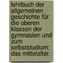 Lehrbuch der allgemeinen Geschichte für die oberen Klassen der Gymnasien und zum Selbststudium: Das Mittelalter.