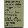 Literärnotizen Betreffend Die Magyarischen Und Sächsischen Dialekte in Ungarn Und Siebenburgen (German Edition) door Ivanovich Köppen Petr