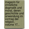 Magazin Für Christliche Dogmatik Und Moral, Deren Geschichte Und Anwendung Im Vortrag Der Religion, Volume 17... door Onbekend