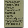 Manningham, Heaton, and Allerton, townships of Bradford, treated historically and topographically. [With plates.] door William Cudworth