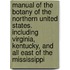 Manual of the Botany of the Northern United States. Including Virginia, Kentucky, and All East of the Mississippi