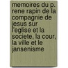 Memoires Du P. Rene Rapin De La Compagnie De Jesus Sur L'Eglise Et La Societe, La Cour, La Ville Et Le Jansenisme door Rene Rapin