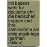 Mit Badens Wehr Für Deutsche Ehr: Die Badischen Truppen Und Ihre Anteilnahme Am Einigungskriege (German Edition) door Guntermann A
