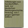 Mitteilungen Aus Handschriften, Beitr. Zur Deutschen Literaturgeschichte, Herausg. Von L. Geiger (German Edition) door Mitteilungen