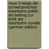 Neue Irrwege Der Schweizerischen Eisenbahn-Politik: Ein Beitrag Zur Kritik Der Eisenbahn-Novelle (German Edition) door Curti Eugen