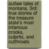 Outlaw Tales Of Montana, 3Rd: True Stories Of The Treasure State's Most Infamous Crooks, Culprits, And Cutthroats by Gary Wilson